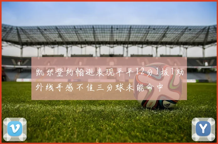 凯尔登约翰逊表现平平12分1板1助外线手感不佳三分球未能命中