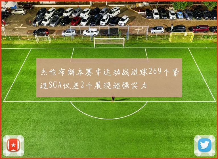 杰伦布朗本赛季运动战进球269个紧追SGA仅差2个展现超强实力