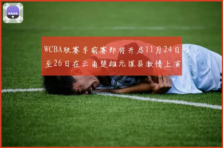 WCBA联赛季前赛即将开启11月24日至26日在云南楚雄元谋县激情上演