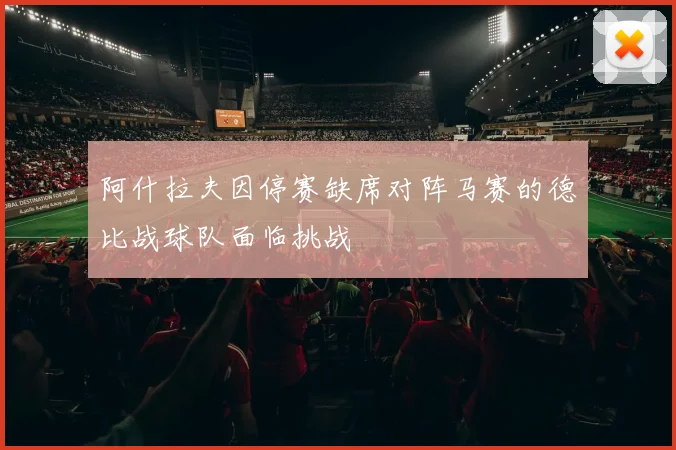 阿什拉夫因停赛缺席对阵马赛的德比战球队面临挑战